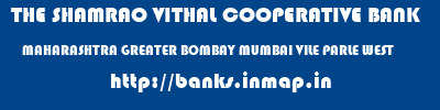 THE SHAMRAO VITHAL COOPERATIVE BANK  MAHARASHTRA GREATER BOMBAY MUMBAI VILE PARLE WEST  banks information 